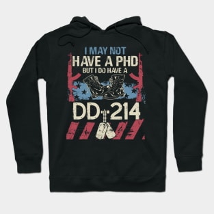 I May Not Have a PhD But I do Have a DD 214 T Shirt Veteran Hoodie